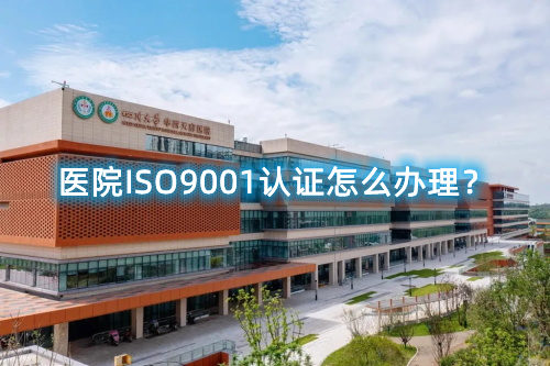 醫院ISO9001認證怎么辦理？醫院ISO9001認證要求和步驟流程(圖1)