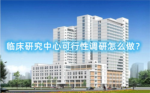 臨床研究中心可行性調研怎么做？臨床研究中心篩選成功案例分享(圖1)