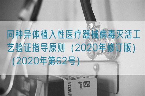 同種異體植入性醫療器械病毒滅活工藝驗證指導原則（2020年修訂版）（2020年第62號）(圖1)