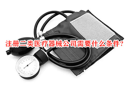 注冊二類醫療器械公司有什么條件？(圖1)